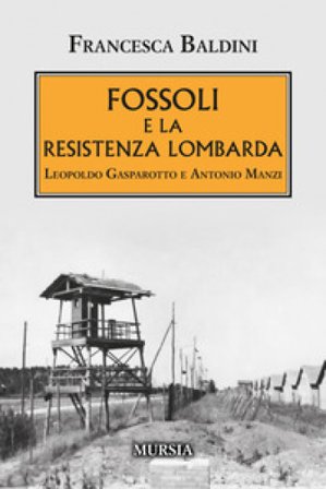 Fossoli e la Resistenza lombarda. Leopoldo Gasparotto e Antonio Manzi Francesca Baldini