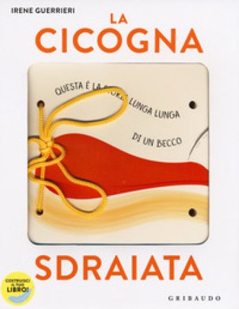 La cicogna sdraiata. I libri con il filo. Ediz. a colori. Con gadget Irene Guerrieri