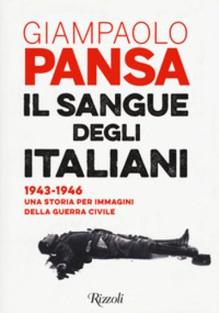 Il sangue degli italiani. 1943-1946. Una storia per immagini della guerra civile Giampaolo Pansa