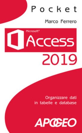 Access 2019. Organizzare dati in tabelle e database Marco Ferrero