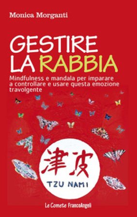 Gestire la rabbia. Mindfulness e mandala per imparare a controllare e usare questa emozione travolgente Monica Morganti