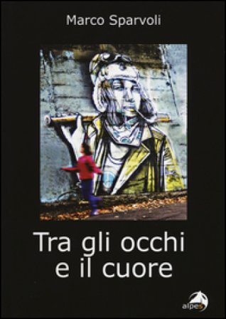 Tra gli occhi e il cuore Marco Sparvoli