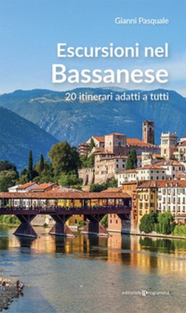 Escursioni nel Bassanese. 20 itinerari adatti a tutti Gianni Pasquale