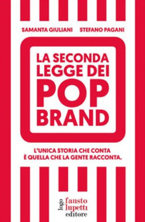 La seconda legge dei pop brand. L'unica storia che conta è quella che la gente racconta Samanta Giuliani