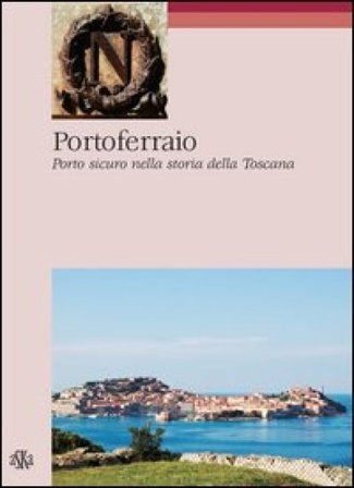 Portoferraio. Porto sicuro nella storia della Toscana Antonello Marchese