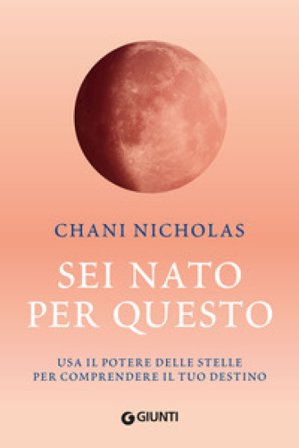 Sei nato per questo. Usa il potere delle stelle per comprendere il tuo destino Chani Nicholas