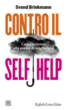Contro il self help. Come resistere alla mania di migliorarsi Svend Brinkmann