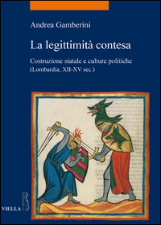 La legittimità contesa. Costruzione statale e culture politiche (Lombardia, XII-XV sec.) Andrea Gamberini