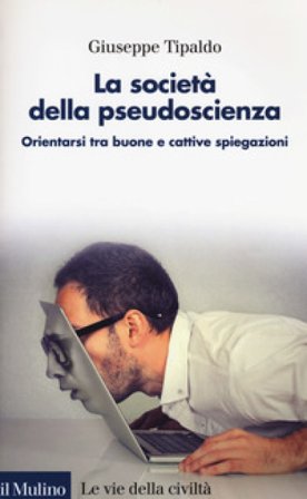 La società della pseudoscienza. Orientarsi tra buone e cattive spiegazioni Giuseppe Tipaldo