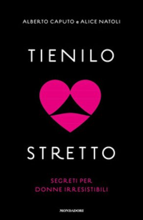 Tienilo stretto. Segreti per donne irresistibili Alberto Caputo
