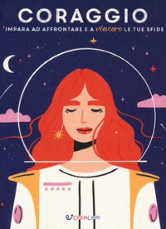 Coraggio. Impara ad affrontare e a vincere le tue sfide