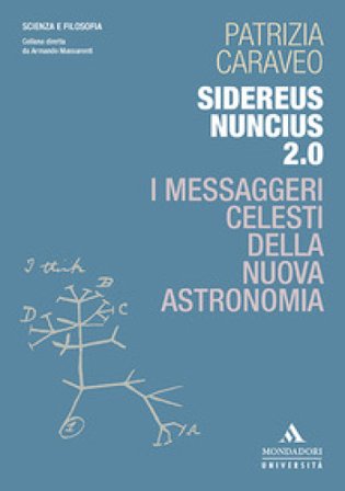 Sidereus Nuncius 2.0. I messaggeri celesti della nuova astronomia Patrizia Caraveo
