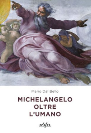 Michelangelo oltre l'umano. Ediz. a colori Mario Dal Bello