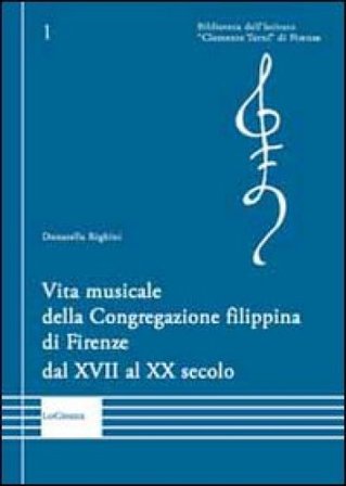Vita musicale della Congregazione filippina di Firenze dal XVII al XX secolo Donatella Righini
