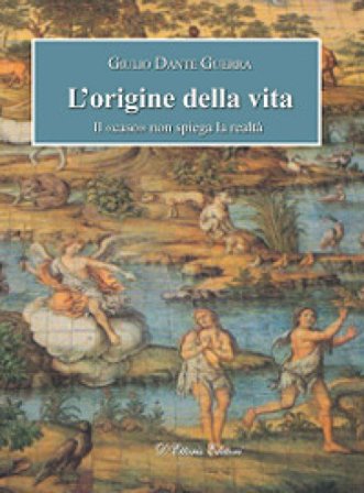 L'origine della vita. Il «caso» non spiega la realtà Giulio Dante Guerra