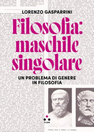 Filosofia: maschile singolare. Un problema di genere in filosofia Lorenzo Gasparrini