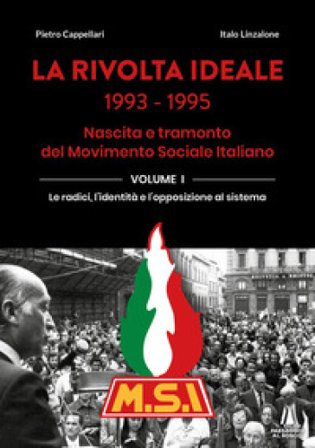 La rivolta ideale 1993-1995. Nascita e tramonto del Movimento Sociale Italiano. Vol. 1: Le radici, l'identità e l'opposizione al sistema Pietro 