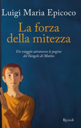 La forza della mitezza. Un viaggio attraverso le pagine del Vangelo di Matteo Luigi Maria Epicoco