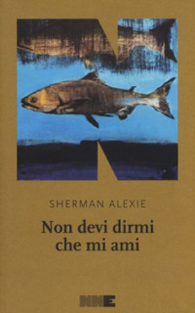 Non devi dirmi che mi ami Sherman Alexie