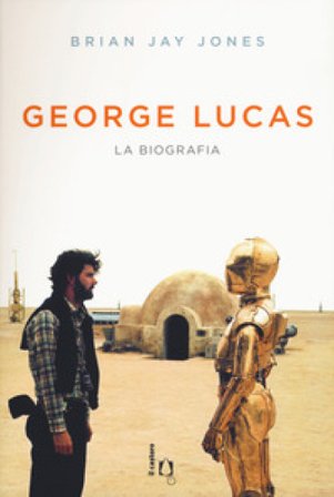 George Lucas. La biografia Brian Jay Jones