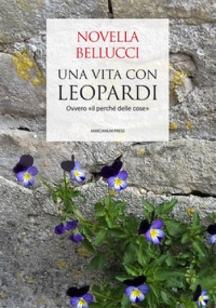 Una vita con Leopardi. Ovvero «il perché delle cose» Novella Bellucci