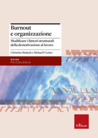 Burnout e organizzazione. Modificare i fattori strutturali della demotivazione al lavoro Christina Maslach