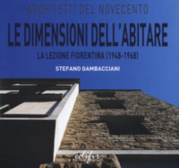 Le dimensioni dell'abitare la lezione fiorentina (1948-1968) Stefano Gambacciani