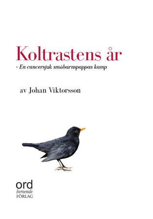 Koltrastens år : en cancersjuk småbarnspappas kamp - Bok av Johan Viktorsson - Danskt band