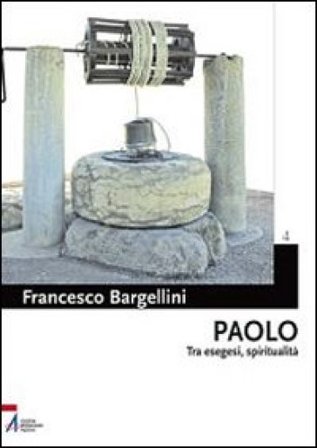Paolo. Tra esegesi e spiritualità Francesco Bargellini