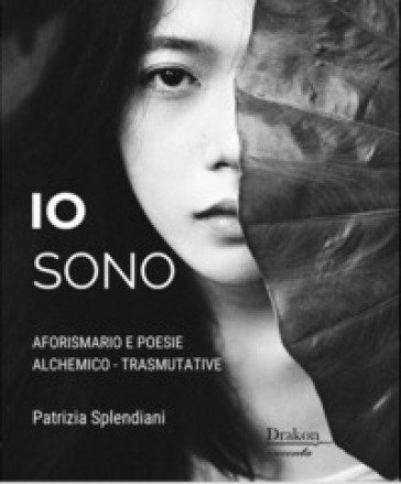Io sono. Aforismario e poesie alchemico-trasmutative Patrizia Splendiani