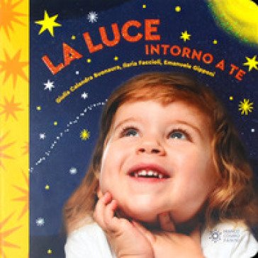 La luce intorno a te. Il mondo intorno a te. Ediz. illustrata Giulia Calandra Buonaura