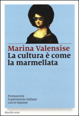 La cultura è come la marmellata. Promuovere il patrimonio italiano con le imprese Marina Valensise