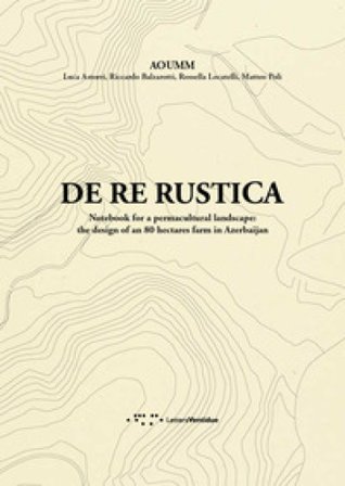 De re rustica. Notebook for a permacultural landscape: the design of an 80 hectares farm in Azerbaijan Luca Astorri