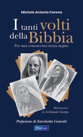 I tanti volti della Bibbia. Per una conoscenza senza argine Michele Antonio Corona
