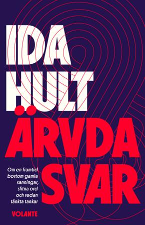 Ärvda svar : om en framtid bortom gamla sanningar, slitna ord och redan tänkta tankar - Bok av Ida Hult - Inbunden