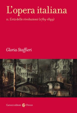L'opera italiana. Vol. 2: L' età delle rivoluzioni (1789-1849) Gloria Staffieri