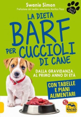 La dieta Barf per cuccioli di cane. Dalla gravidanza al primo anno di età Swanie Simon