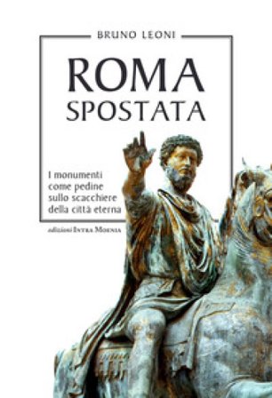 Roma spostata. I monumenti come pedine sullo scacchiere della città eterna Bruno Leoni