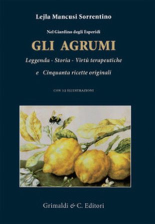 Nel giardino degli esperidi. Gli agrumi. Leggenda, storia, virtù e cinquanta ricette originali Lejla Mancusi Sorrenti
