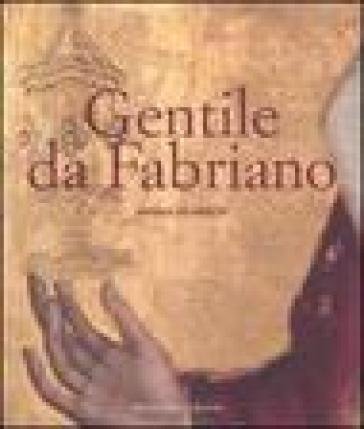 Gentile da Fabriano. Un viaggio nella pittura italiana alla fine del gotico. Ediz. illustrata Andrea De Marchi