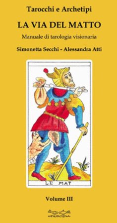 Tarocchi e archetipi. Manuale teorico pratico di tarologia. Vol. 3: La via del matto Simonetta Secchi