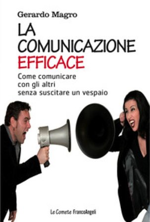 La comunicazione efficace. Come comunicare con gli altri senza suscitare un vespaio Gerardo Magro