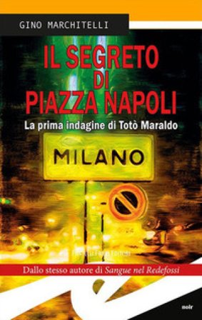 Il segreto di Piazza Napoli. La prima indagine di Totò Maraldo. Nuova ediz. Gino Marchitelli