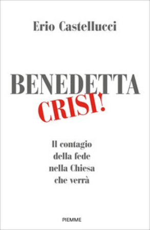 Benedetta crisi! Il contagio della fede nella Chiesa che verrà Erio Castellucci
