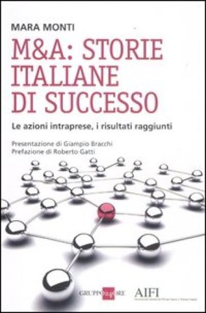M&A: storie italiane di successo. Le azioni intraprese, i risultati raggiunti Mara Monti