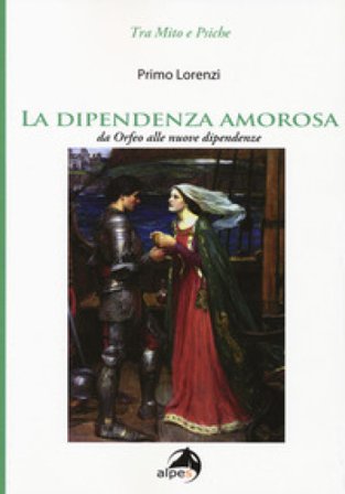 La dipendenza amorosa. Da Orfeo alle nuove dipendenze Primo Lorenzi