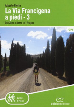 La via Francigena a piedi. Vol. 3: Da Siena a Roma in 12 tappe Alberto Fiorin