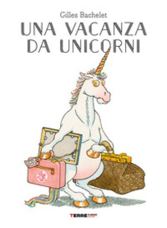 Una vacanza da unicorni. Ediz. a colori Gilles Bachelet