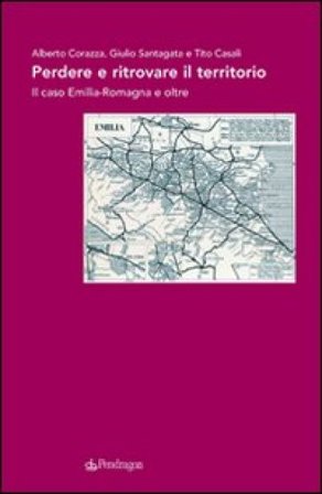 Perdere e ritrovare il territorio. Il caso Emilia Romagna e oltre Alberto Corazza
