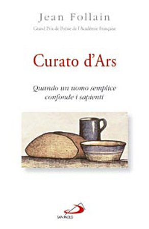 Curato d'Ars. Quando un uomo semplice confonde i sapienti Jean Follain